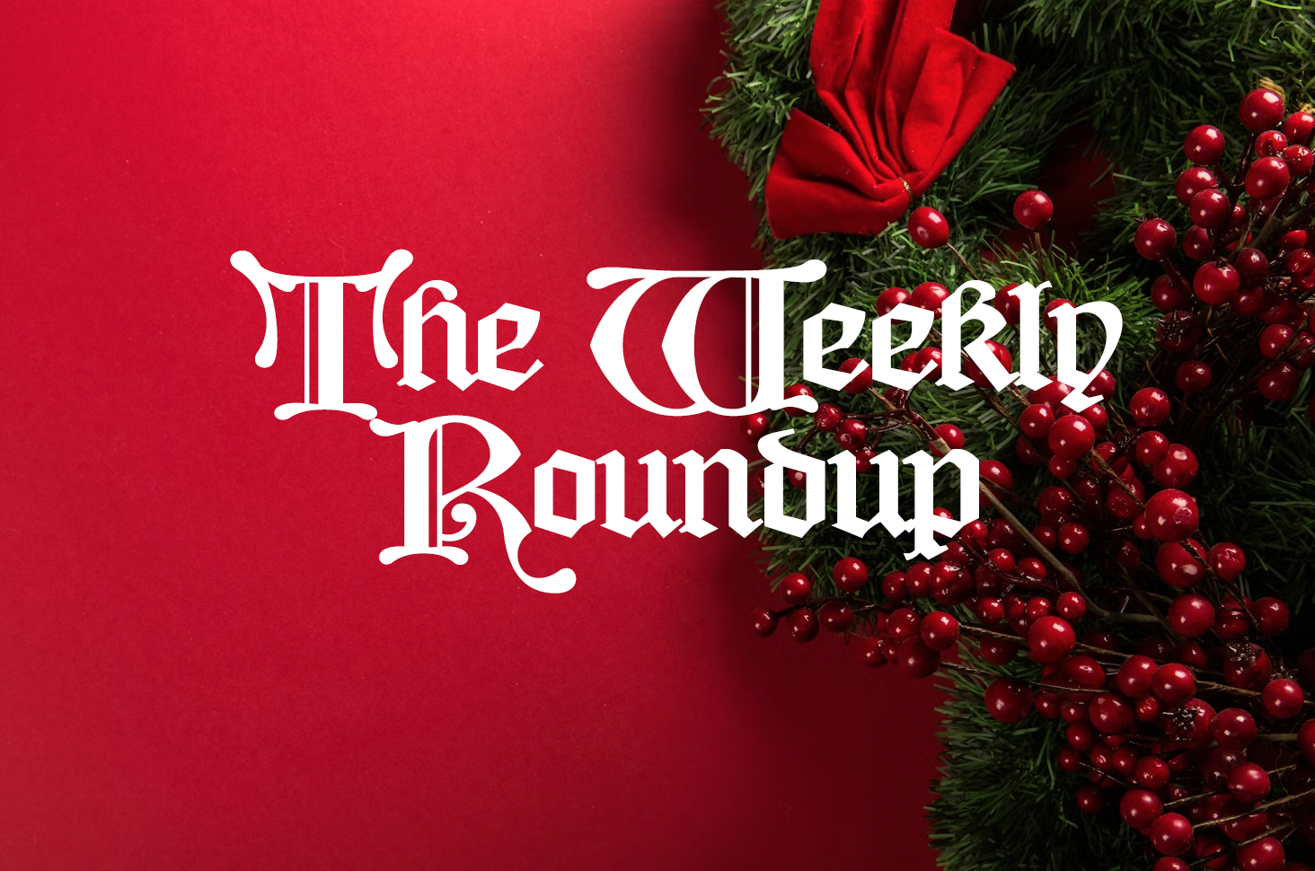 The Weekly Roundup December 15 - 19