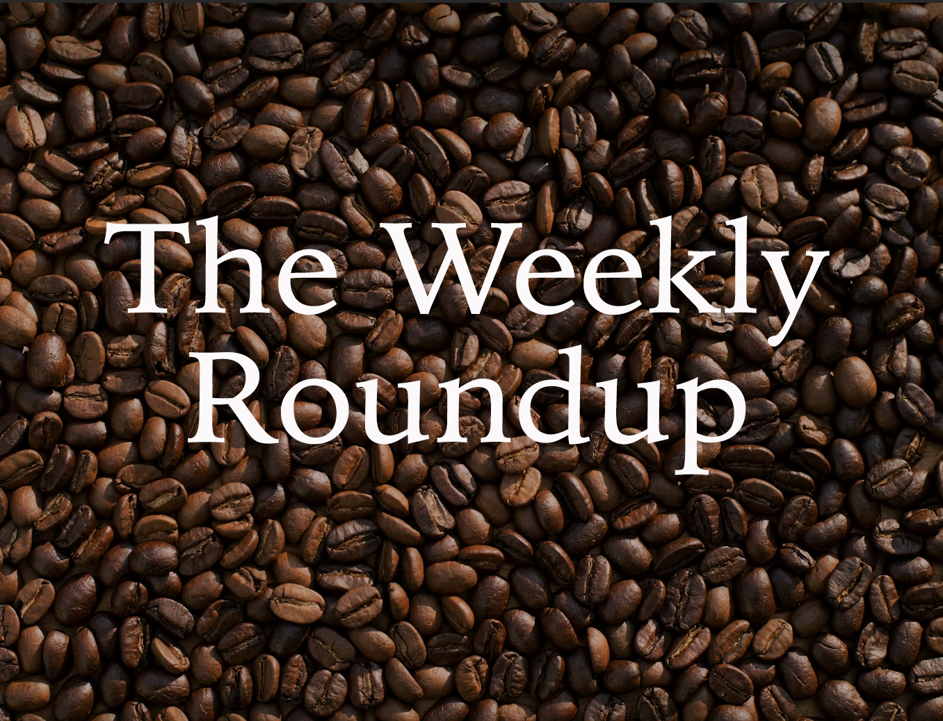 The Weekly Roundup May 4 - 8