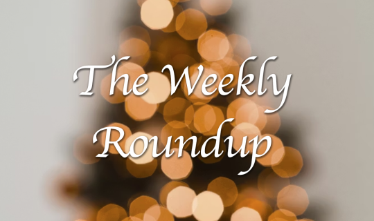 The Weekly Roundup Dec 8 - 12