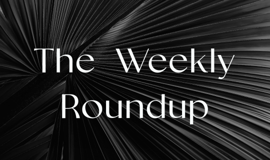 The Weekly Roundup February 9 - 13