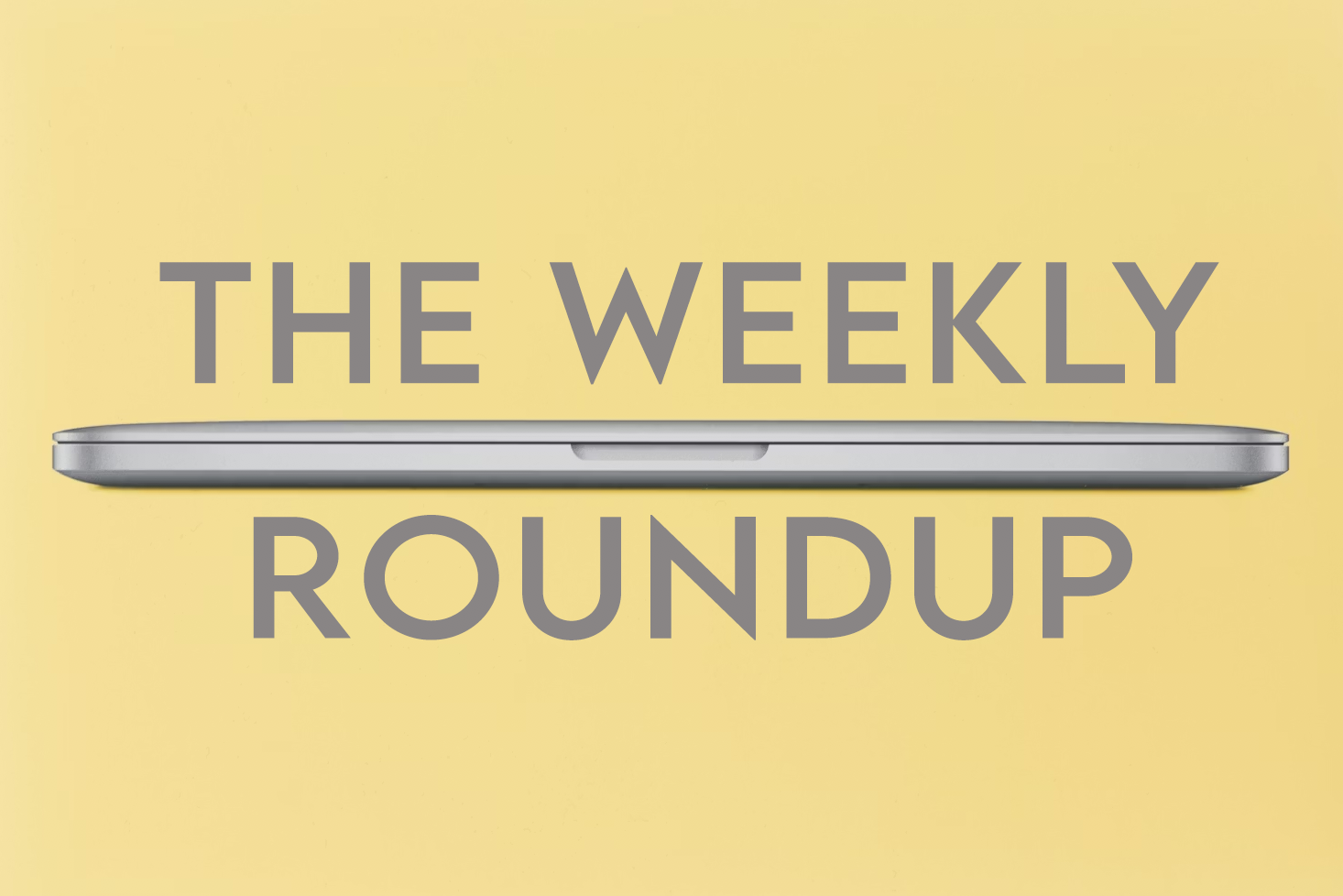 The Weekly Roundup March 9 - 13