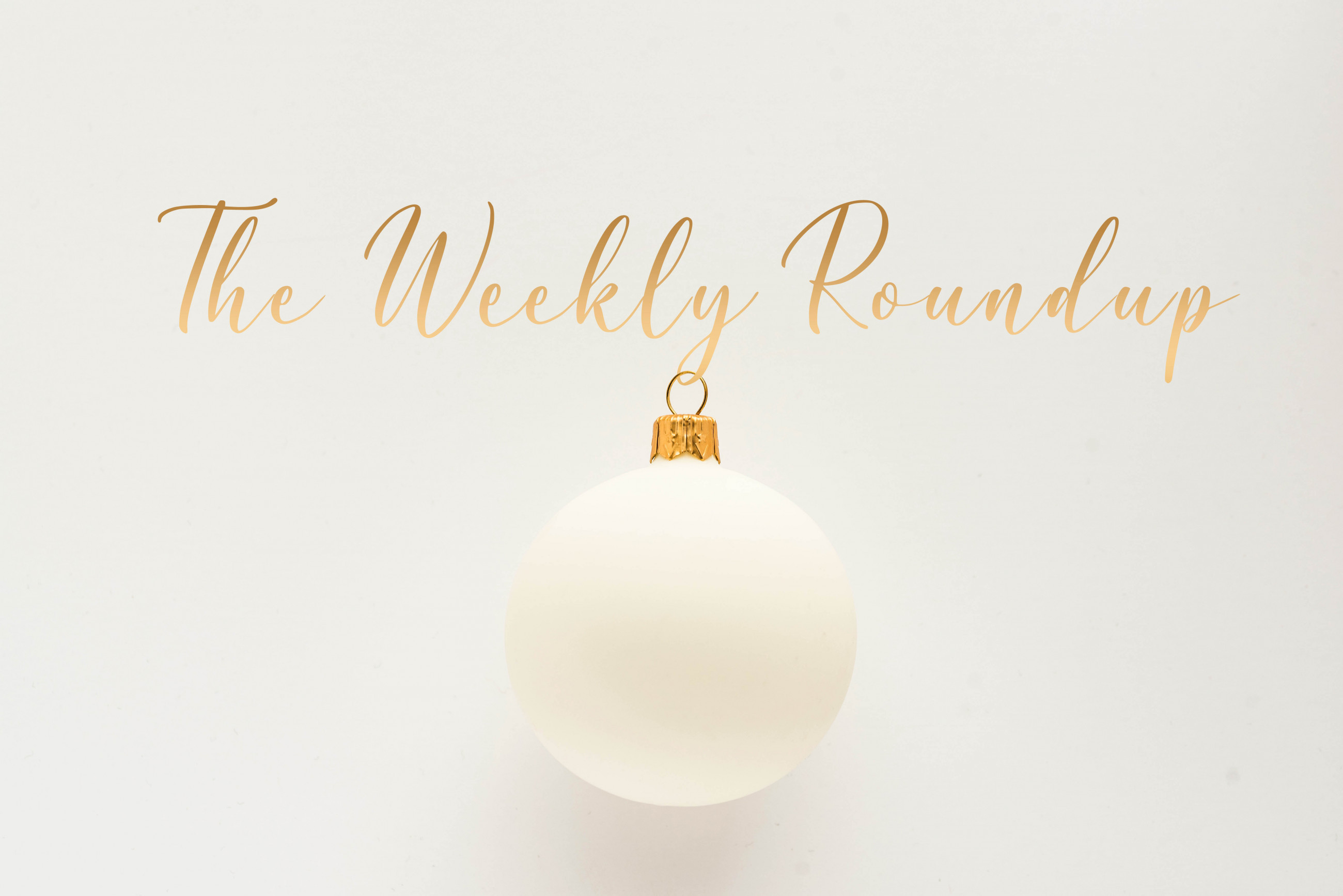 The Weekly Roundup December 13 - 17